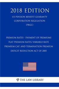 Premium Rates - Payment of Premiums - Flat Premium Rates, Variable-Rate Premium Cap, and Termination Premium - Deficit Reduction Act of 2005 (US Pension Benefit Guaranty Corporation Regulation) (PBGC) (2018 Edition)