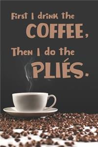 First I Drink the Coffee, Then I Do the Plies