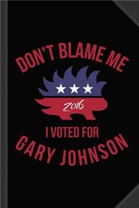 Don't Blame Me I Voted for Gary Johnson Journal Notebook