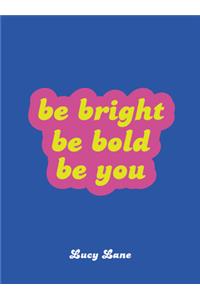 Be Bright, Be Bold, Be You