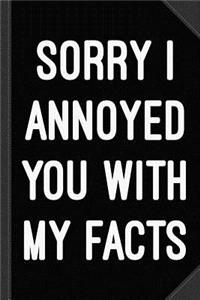 Sorry I Annoyed You with My Facts Journal Notebook