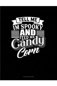 Tell Me I'm Spooky and Feed Me Candy Corn: Unruled Composition Book