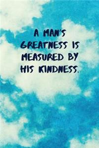 A Man's Greatness Is Measured by His Kindness