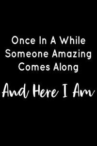 Once in a While Someone Amazing Comes Along and Here I Am