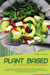 Plant-Based Diet Cookbook For Beginners