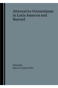 Alternative Orientalisms in Latin America and Beyond