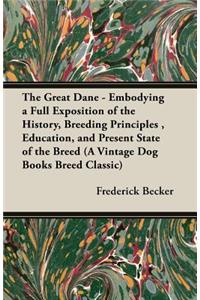 Great Dane - Embodying a Full Exposition of the History, Breeding Principles, Education, and Present State of the Breed (A Vintage Dog Books Breed Classic)