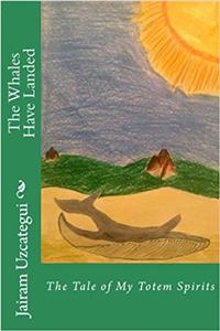 The Whales Have Landed: The Tale of My Totem Spirits: Volume 1 (Tales of the Ancient Future)