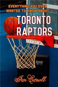 Everything You Ever Wanted to Know About Toronto Raptors