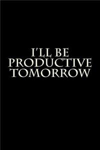 I'll Be Productive Tomorrow
