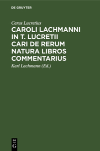 Caroli Lachmanni in T. Lucretii Cari de Rerum Natura Libros Commentarius