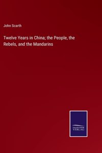 Twelve Years in China; the People, the Rebels, and the Mandarins