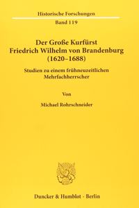 Der Grosse Kurfurst Friedrich Wilhelm Von Brandenburg (1620-1688)