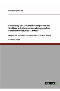 Förderung der Gesprächskompetenz bei Schülern mit dem sonderpädagogischen Förderschwerpunkt "Lernen": Dargestellt an Unterrichtsbeispielen in einer 7. Klasse