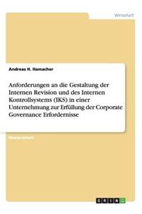 Anforderungen an die Gestaltung der Internen Revision und des Internen Kontrollsystems (IKS) in einer Unternehmung zur Erfüllung der Corporate Governance Erfordernisse