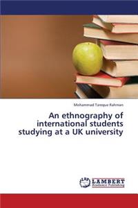 Ethnography of International Students Studying at a UK University