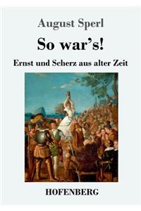So war's!