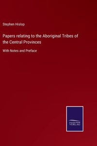 Papers relating to the Aboriginal Tribes of the Central Provinces