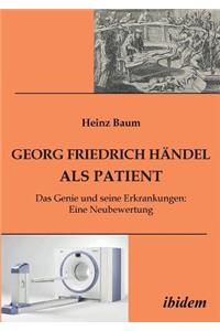 Georg Friedrich Händel als Patient. Das Genie und seine Erkrankungen. Eine Neubewertung