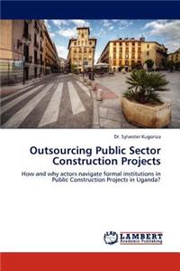 Outsourcing Public Sector Construction Projects