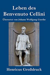 Leben des Benvenuto Cellini, florentinischen Goldschmieds und Bildhauers (Großdruck)