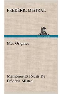 Mes Origines; Mémoires Et Récits De Frédéric Mistral