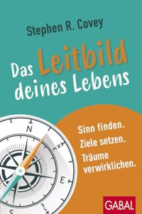 Das Leitbild deines Lebens: Sinn finden. Ziele setzen. Traume verwirklichen.