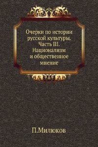 Ocherki po istorii russkoj kultury. Chast III. Natsionalizm i obschestvennoe mnenie
