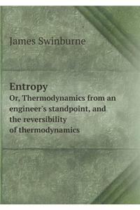 Entropy Or, Thermodynamics from an Engineer's Standpoint, and the Reversibility of Thermodynamics