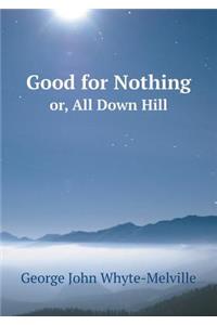 Good for Nothing or, All Down Hill