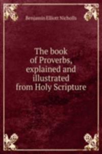 book of Proverbs, explained and illustrated from Holy Scripture