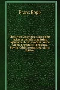 Glossarium Sanscritum in quo omnes radices et vocabula usitatissima explicantur et cum vocabulis Graecis, Latinis, Germanicis, Lithuanicis, Slavicis, Celticis comparantur (Latin Edition)