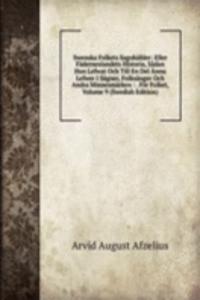 Swenska Folkets Sagohafder: Eller Faderneslandets Historia, Sadan Hon Lefwat Och Till En Del Annu Lefwer I Sagner, Folksanger Och Andra Minnesmarken : . For Folket, Volume 9 (Swedish Edition)
