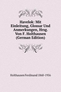 Havelok: Mit Einleitung, Glossar Und Anmerkungen, Hrsg. Von F. Holthausen (German Edition)
