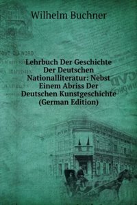 Lehrbuch Der Geschichte Der Deutschen Nationalliteratur: Nebst Einem Abriss Der Deutschen Kunstgeschichte (German Edition)