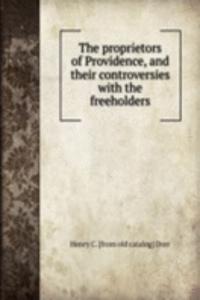 proprietors of Providence, and their controversies with the freeholders