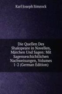 Die Quellen Des Shakspeare in Novellen, Marchen Und Sagen: Mit Sagenseschichtlichen Nachweisungen, Volumes 1-2 (German Edition)