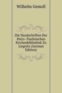 Die Handschriften Der Petro- Paulinischen Kirchenbibliothek Zu Liegnitz (German Edition)