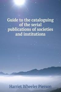 Guide to the cataloguing of the serial publications of societies and institutions