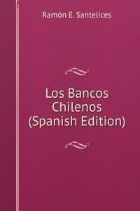 Los Bancos Chilenos (Spanish Edition)