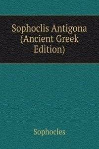 Sophoclis Antigona (Ancient Greek Edition)