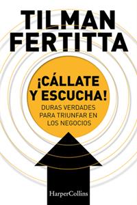 ¡Cállate Y Escucha! (Shut Up and Listen! - Spanish Edition): Hard Truths for Business Success