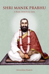 Shri Manik Prabhu: A Rare Spiritual Gem, Biography by Anandraj Prabhu