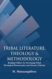 Tribal Literature, Theology & Methodology : Reading Folklore For Developing Tribal Theological Hermeneutics And Literary Criticism