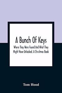 A Bunch Of Keys; Where They Were Found And What They Might Have Unlocked. A Christmas Book