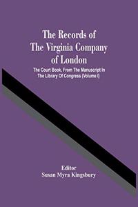 Records Of The Virginia Company Of London; The Court Book, From The Manuscript In The Library Of Congress (Volume I)