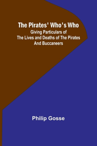 Pirates' Who's Who; Giving Particulars Of The Lives and Deaths Of The Pirates And Buccaneers