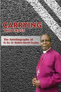 Carrying the Cross. The Autobiography of Bishop Matthew Oluremi Owadayo