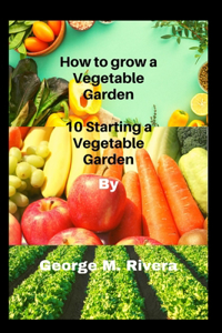 How to grow a Vegetable Garden