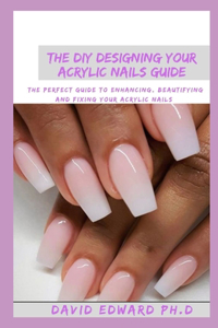 The DIY Designing Your Acrylic Nails Guide